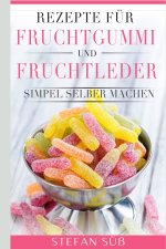 Rezepte fur Fruchtgummi und Fruchtleder