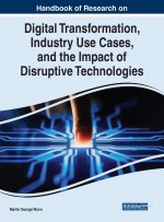 Digital Transformation, Industry Use Cases, and the Impact of Disruptive Technologies