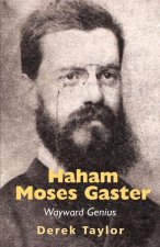 Haham Moses Gaster: Wayward Genius