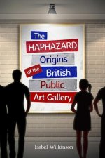 Haphazard Origins of the British Public Art Gallery