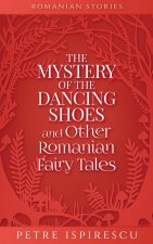 Mystery of the Dancing Shoes and Other Romanian Fairy Tales