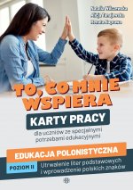 To, co mnie wspiera Karty pracy dla uczniów ze specjalnymi potrzebami edukacyjnymi Edukacja polonistyczna Poziom II: Utrwalenie liter podstawowych i w