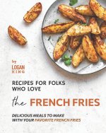 Recipes for Folks who Love the French Fries