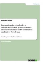 Konzeption eines qualitativen Interviewleitfadens, gruppenbasierte Interviewverfahren und Gütekriterien qualitativer Forschung