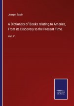 Dictionary of Books relating to America, From its Discovery to the Present Time.