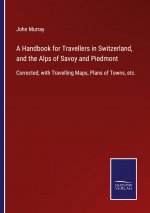 Handbook for Travellers in Switzerland, and the Alps of Savoy and Piedmont