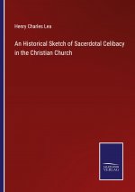 Historical Sketch of Sacerdotal Celibacy in the Christian Church