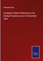 Catalogue of Native Publications in the Bombay Presidency up to 31st December 1864