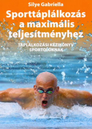 Sporttáplálkozás a maximális teljesítményhez (Silye Gabriella)()