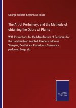 Art of Perfumery, and the Methode of obtaining the Odors of Plants