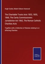 Charitable Trusts Acts 1853, 1855, 1860, The Carity Commissioners Jurisdiction Act 1862, The Roman Catholic Charities Acts