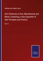 Ure's Dictionary of Arts, Manufactures and Mines, Containing a clear Exposition of their Principles and Practice