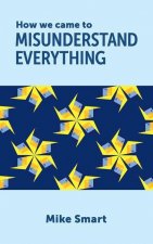 How we came to misunderstand everything