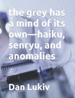 grey has a mind of its own-haiku, senryu, and anomalies