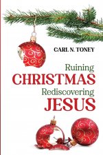 Ruining Christmas--Rediscovering Jesus