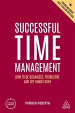 Successful Time Management: How to Be Organized, Productive and Get Things Done