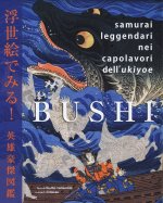 Bushi. Samurai leggendari nei capolavori dell'Ukiyoe
