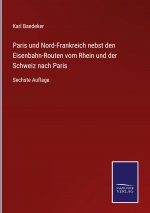 Paris und Nord-Frankreich nebst den Eisenbahn-Routen vom Rhein und der Schweiz nach Paris