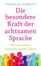 Die besondere Kraft der achtsamen Sprache - Wie wir reden, bestimmt unser Leben