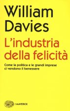 industria della felicità. Come la politica e le grandi imprese ci vendono il benessere