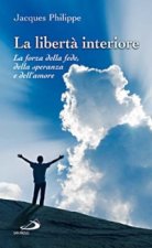 libertà interiore. La forza della fede, della speranza e dell'amore