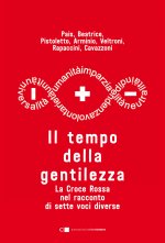 tempo della gentilezza. La Croce Rossa nel racconto di sette voci diverse