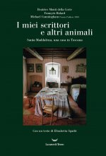 miei scrittori e altri animali. Santa Maddalena, una casa in Toscana