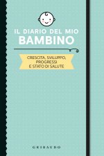 diario del mio bambino. Crescita, sviluppo, progressi e stato di salute