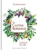 cucina botanica. Cucinare con frutti, fiori, foglie e semi