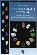 dodici cristalli essenziali. Guida alla prevenzione e al trattamento dei disturbi più comuni