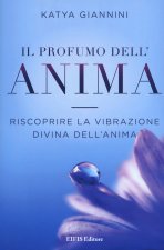 profumo dell'anima. Riscoprire la vibrazione divina dell'anima