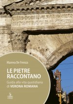 pietre raccontano. Guida alla vita quotidiana di Verona romana