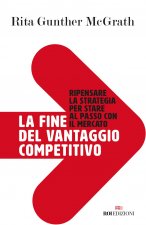 fine del vantaggio competitivo. Ripensare la strategia per stare al passo con il mercato