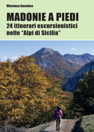Madonie a piedi. 24 itinerari escursionistici nelle «Alpi di Sicilia»