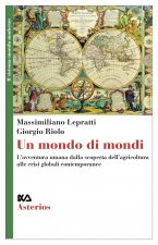 mondo di mondi. L'avventura umana dalla scoperta dell'agricoltura alle crisi globali contemporanee