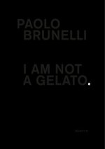 Paolo Brunelli: I Am Not a Gelato.