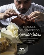 mondo dei semifreddi. La mia pasticceria gelata. Ediz. italiana e inglese