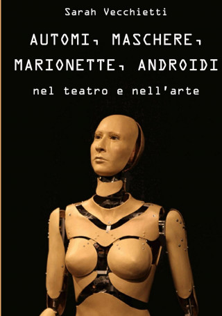 AUTOMI, MASCHERE, MARIONETTE, ANDROIDI nel teatro e nell'arte