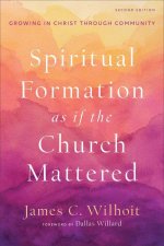 Spiritual Formation as If the Church Mattered: Growing in Christ Through Community