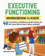 Executive Functioning Workbook for Kids: 40 Fun Activities to Build Memory, Flexible Thinking, and Self-Control Skills at Home, in School, and Beyond