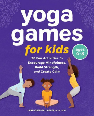 Yoga Games for Kids: 30 Fun Activities to Encourage Mindfulness, Build Strength, and Create Calm