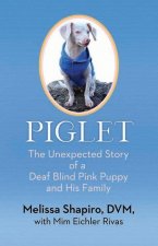 Piglet: The Unexpected Story of a Deaf, Blind, Pink Puppy and His Family