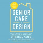 Senior Care by Design Lib/E: A Better Alternative to Institutional Assisted Living and Memory Care
