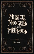 Miracle Mongers and Their Methods (Centennial Edition): A Complete Exposé of the Modus Operandi of Fire Eaters, Heat Resistors, Poison Eaters, Venomou