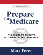 Prepare for Medicare: The Insider's Guide to Buying Medicare Insurance