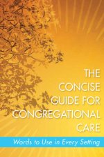 The Concise Guide for Congregational Care: Words to Use in Every Setting