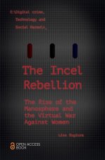 The Incel Rebellion: The Rise of the Manosphere and the Virtual War Against Women
