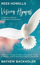 Rees Howells, Vision Hymns of Spiritual Warfare Intercessory Declarations