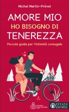 Amore mio ho bisogno di tenerezza. Piccola guida per l'intimità coniugale