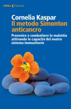 metodo Simonton anticancro. Prevenire e combattere la malattia attivando le capacità del nostro sistema immunitario